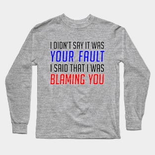 Your Fault / Blaming You - Funny Gift for Anyone Long Sleeve T-Shirt